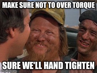 Vacation_mechanics | MAKE SURE NOT TO OVER TORQUE SURE WE'LL HAND TIGHTEN | image tagged in vacation_mechanics | made w/ Imgflip meme maker
