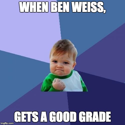 Success Kid | WHEN BEN WEISS, GETS A GOOD GRADE | image tagged in memes,success kid | made w/ Imgflip meme maker