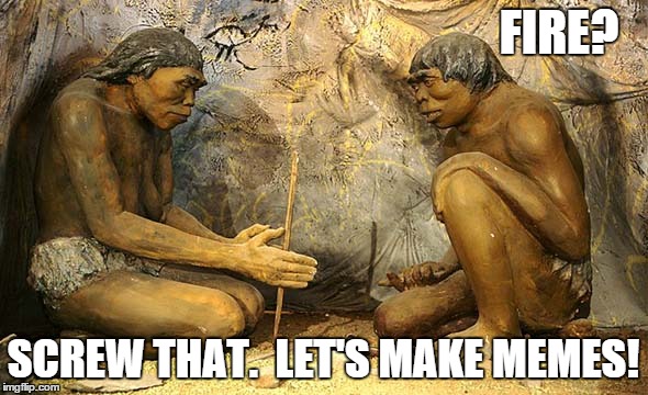 FIRE? SCREW THAT.  LET'S MAKE MEMES! | image tagged in memes,caveman,meme | made w/ Imgflip meme maker