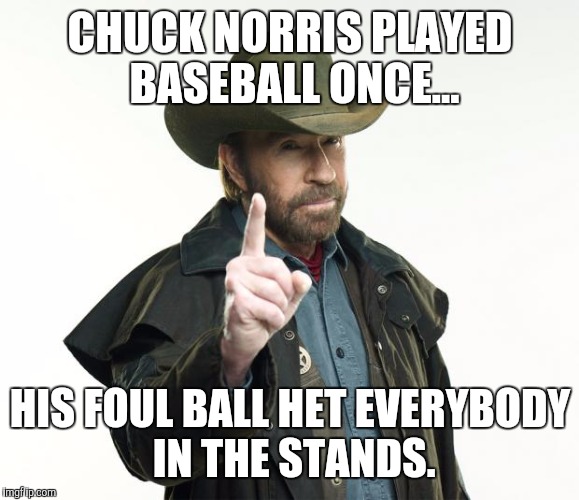 CHUCK NORRIS PLAYED BASEBALL ONCE... HIS FOUL BALL HET EVERYBODY IN THE STANDS. | made w/ Imgflip meme maker