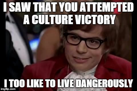Civ reference anyone? | I SAW THAT YOU ATTEMPTED A CULTURE VICTORY I TOO LIKE TO LIVE DANGEROUSLY | image tagged in memes,i too like to live dangerously,civ 5,nerdy | made w/ Imgflip meme maker