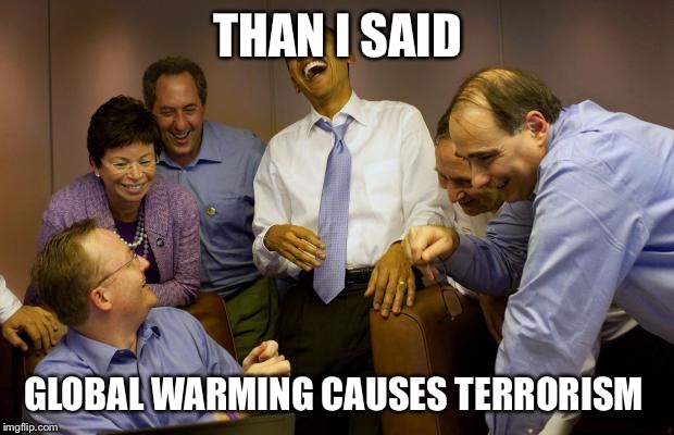 Obama is a (48fj | THAN I SAID GLOBAL WARMING CAUSES TERRORISM | image tagged in memes,and then i said obama,obama,dumb,politics | made w/ Imgflip meme maker