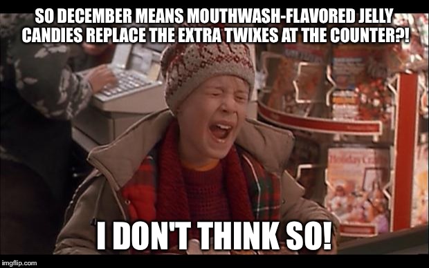 Home Alone: I Don't Think So | SO DECEMBER MEANS MOUTHWASH-FLAVORED JELLY CANDIES REPLACE THE EXTRA TWIXES AT THE COUNTER?! I DON'T THINK SO! | image tagged in home alone i don't think so | made w/ Imgflip meme maker