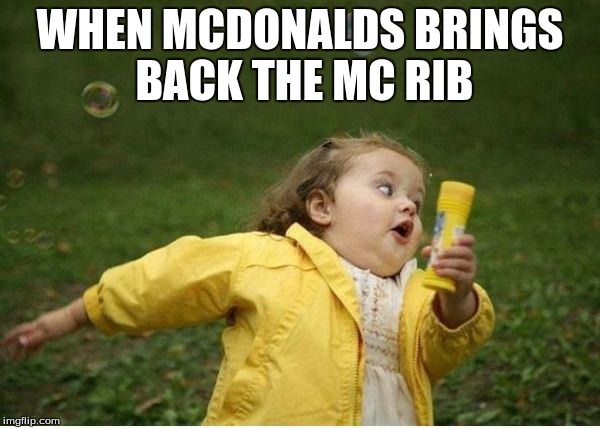 Chubby Bubbles Girl Meme | WHEN MCDONALDS BRINGS BACK THE MC RIB | image tagged in memes,chubby bubbles girl | made w/ Imgflip meme maker