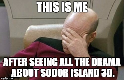Captain Picard Facepalm | THIS IS ME AFTER SEEING ALL THE DRAMA ABOUT SODOR ISLAND 3D. | image tagged in memes,captain picard facepalm | made w/ Imgflip meme maker