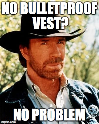 Chuck Norris Meme | NO BULLETPROOF VEST? NO PROBLEM | image tagged in chuck norris | made w/ Imgflip meme maker