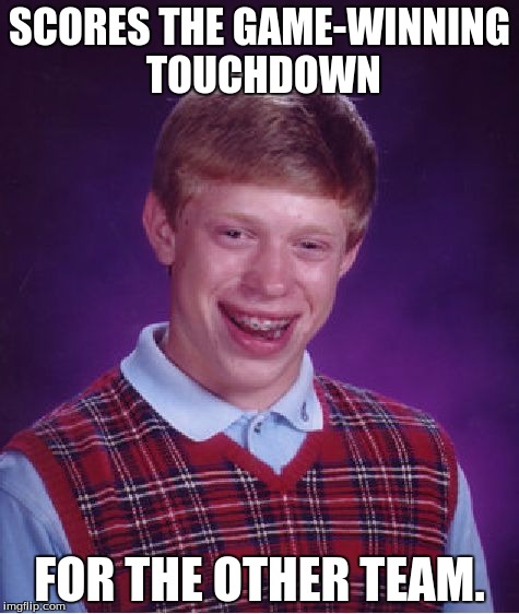 Bad Luck Brian | SCORES THE GAME-WINNING TOUCHDOWN FOR THE OTHER TEAM. | image tagged in memes,bad luck brian,touchdown,football | made w/ Imgflip meme maker