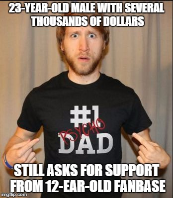 McJuggerLogic | 23-YEAR-OLD MALE WITH SEVERAL THOUSANDS OF DOLLARS STILL ASKS FOR SUPPORT FROM 12-EAR-OLD FANBASE | image tagged in mcjuggerlogic | made w/ Imgflip meme maker