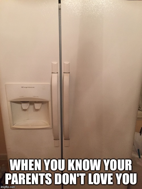 Bad childhood  | WHEN YOU KNOW YOUR PARENTS DON'T LOVE YOU | image tagged in parenting | made w/ Imgflip meme maker