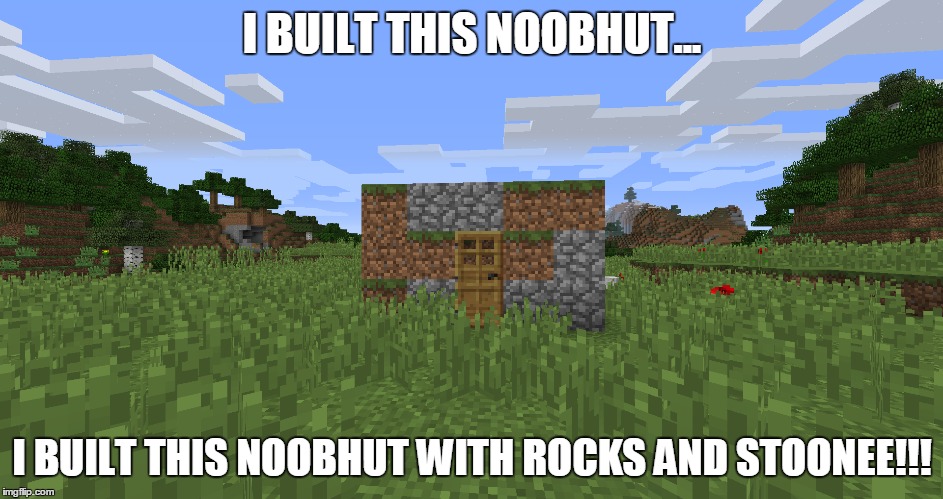 If you don't know good music, you won't get this joke | I BUILT THIS NOOBHUT... I BUILT THIS NOOBHUT WITH ROCKS AND STOONEE!!! | image tagged in minecraft,starship,noob | made w/ Imgflip meme maker