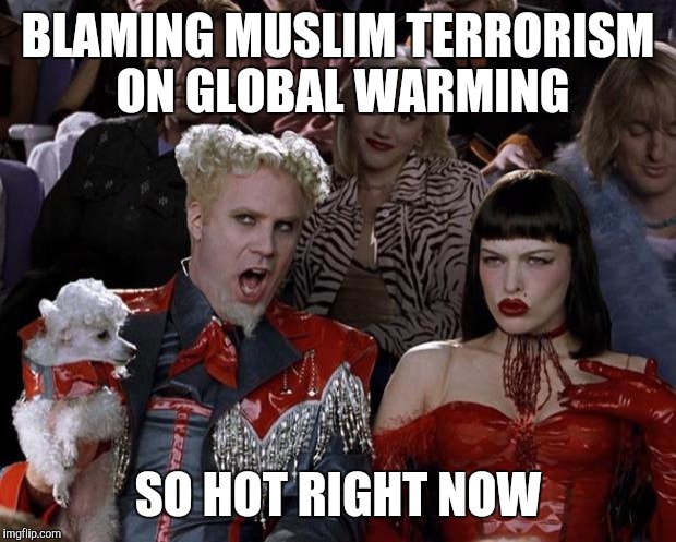 Mugatu So Hot Right Now Meme | BLAMING MUSLIM TERRORISM ON GLOBAL WARMING SO HOT RIGHT NOW | image tagged in memes,mugatu so hot right now | made w/ Imgflip meme maker