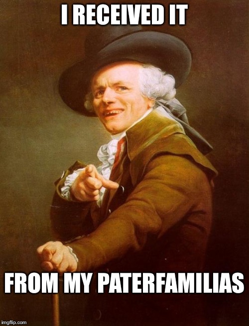 Joseph Ducreux | I RECEIVED IT FROM MY PATERFAMILIAS | image tagged in memes,joseph ducreux | made w/ Imgflip meme maker