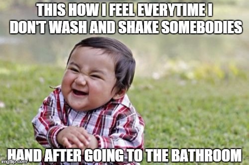 Evil Toddler | THIS HOW I FEEL EVERYTIME I DON'T WASH AND SHAKE SOMEBODIES HAND AFTER GOING TO THE BATHROOM | image tagged in memes,evil toddler | made w/ Imgflip meme maker