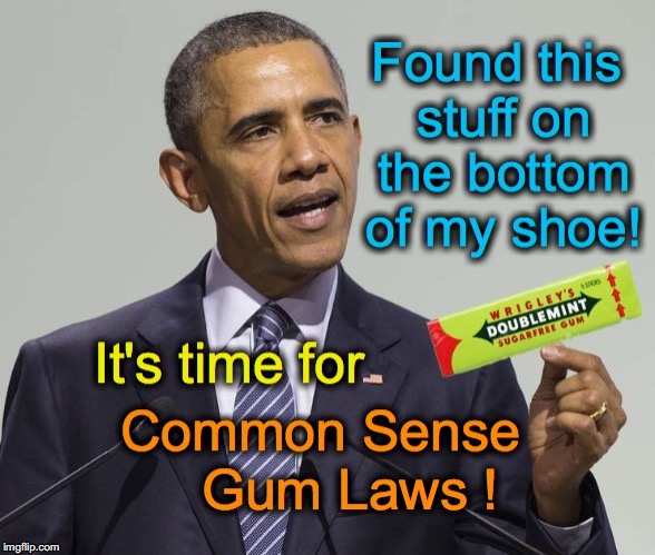 I need a 'Gum-Free Zone' | . | image tagged in obama | made w/ Imgflip meme maker