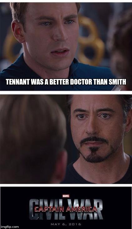 Marvel Civil War 1 | TENNANT WAS A BETTER DOCTOR THAN SMITH | image tagged in marvel civil war | made w/ Imgflip meme maker