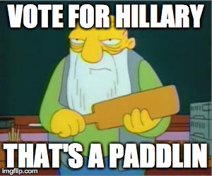 Simpsons' Jasper | VOTE FOR HILLARY THAT'S A PADDLIN | image tagged in simpsons' jasper | made w/ Imgflip meme maker