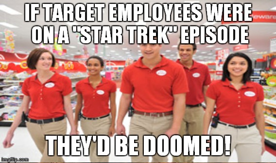 Five to beam down, Scotty. Zero to beam up! | IF TARGET EMPLOYEES WERE ON A "STAR TREK" EPISODE THEY'D BE DOOMED! | image tagged in meme,star trek red shirts | made w/ Imgflip meme maker