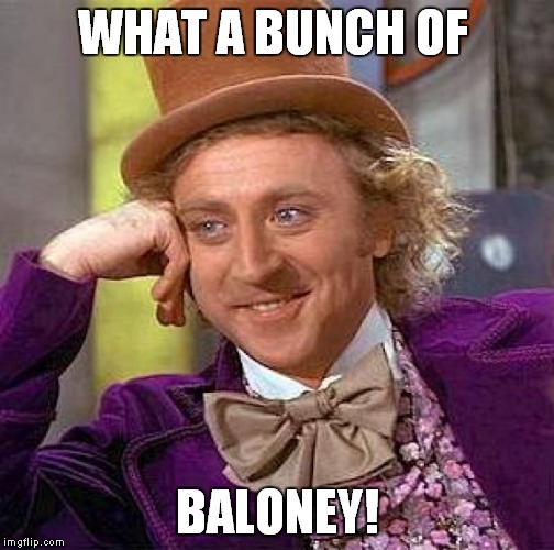 Creepy Condescending Wonka Meme | WHAT A BUNCH OF BALONEY! | image tagged in memes,creepy condescending wonka | made w/ Imgflip meme maker