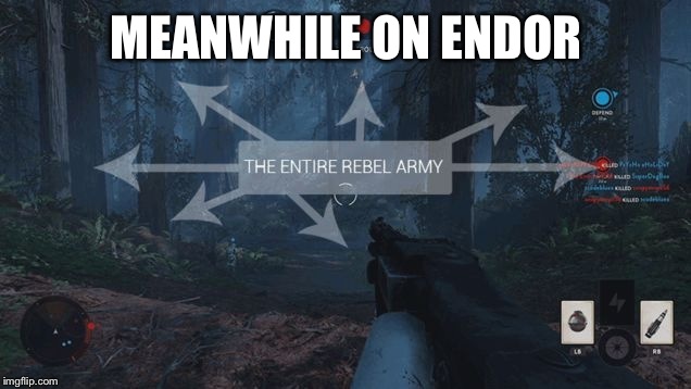 A Stormtrooper's viewpoint... | MEANWHILE ON ENDOR | image tagged in funny,lol,video games,starwars | made w/ Imgflip meme maker