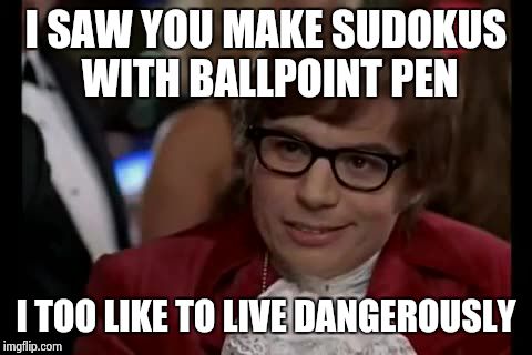 I try to tell her not to... | I SAW YOU MAKE SUDOKUS WITH BALLPOINT PEN I TOO LIKE TO LIVE DANGEROUSLY | image tagged in memes,i too like to live dangerously | made w/ Imgflip meme maker