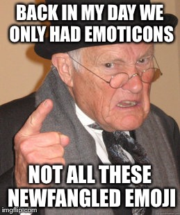 Back In My Day | BACK IN MY DAY WE ONLY HAD EMOTICONS NOT ALL THESE NEWFANGLED EMOJI | image tagged in memes,back in my day | made w/ Imgflip meme maker