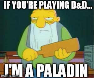 Can I Gygax you a question? | IF YOU'RE PLAYING D&D... I'M A PALADIN | image tagged in simpsons' jasper,dd | made w/ Imgflip meme maker