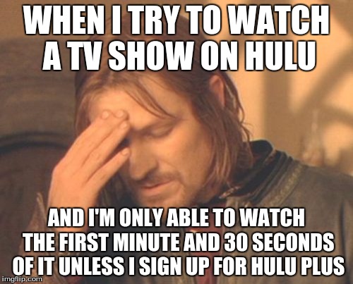 One does not simply watch a TV show online without typing in a credit card number. >:( | WHEN I TRY TO WATCH A TV SHOW ON HULU AND I'M ONLY ABLE TO WATCH THE FIRST MINUTE AND 30 SECONDS OF IT UNLESS I SIGN UP FOR HULU PLUS | image tagged in memes,frustrated boromir,hulu,hulu plus,watch online | made w/ Imgflip meme maker