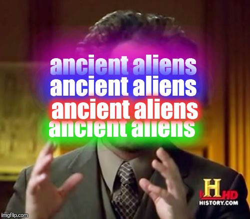 Ancient Aliens Meme | ancient aliens ancient aliens ancient aliens ancient aliens | image tagged in memes,ancient aliens | made w/ Imgflip meme maker