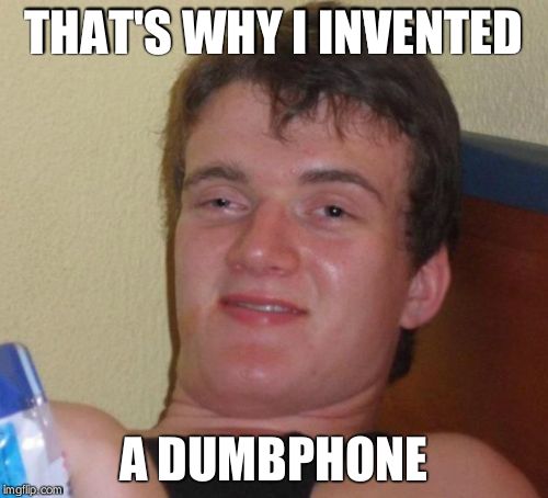10 Guy Meme | THAT'S WHY I INVENTED A DUMBPHONE | image tagged in memes,10 guy | made w/ Imgflip meme maker