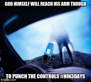 year zero | GOD HIMSELF WILL REACH HIS ARM THOUGH TO PUNCH THE CONTROLS #NIN3DAYS | image tagged in year zero | made w/ Imgflip meme maker