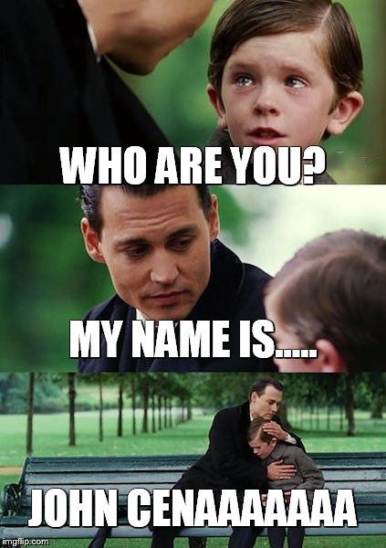 Finding Neverland | WHO ARE YOU? MY NAME IS..... JOHN CENAAAAAAA | image tagged in memes,finding neverland | made w/ Imgflip meme maker