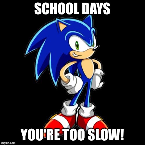 You're Too Slow Sonic Meme | SCHOOL DAYS YOU'RE TOO SLOW! | image tagged in memes,youre too slow sonic | made w/ Imgflip meme maker