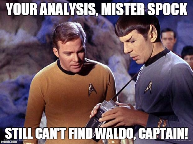 spock-tricorder | YOUR ANALYSIS, MISTER SPOCK STILL CAN'T FIND WALDO, CAPTAIN! | image tagged in spock-tricorder | made w/ Imgflip meme maker