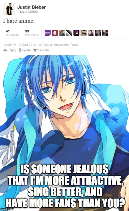 IS SOMEONE JEALOUS THAT I'M MORE ATTRACTIVE, SING BETTER, AND HAVE MORE FANS THAN YOU? | image tagged in memes,anime,kaito,vocaloid,justin bieber | made w/ Imgflip meme maker