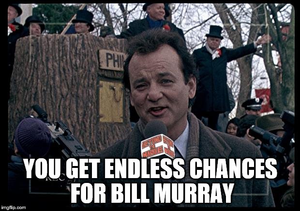 YOU GET ENDLESS CHANCES FOR BILL MURRAY | made w/ Imgflip meme maker