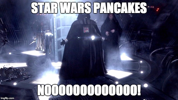 Star Wars Pancakes | STAR WARS PANCAKES NOOOOOOOOOOOOO! | image tagged in darth vader | made w/ Imgflip meme maker