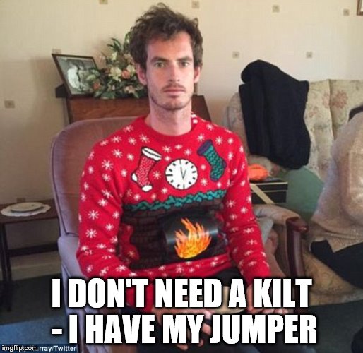 andy murray christmas | I DON'T NEED A KILT - I HAVE MY JUMPER | image tagged in andy murray christmas | made w/ Imgflip meme maker