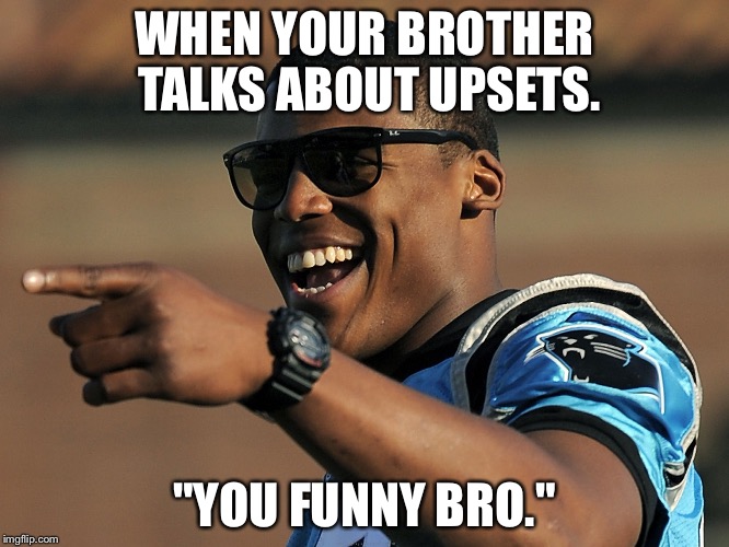 Fantasy football glory | WHEN YOUR BROTHER TALKS ABOUT UPSETS. "YOU FUNNY BRO." | image tagged in fantasy football | made w/ Imgflip meme maker