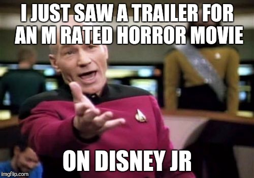 What the heck, Disney? | I JUST SAW A TRAILER FOR AN M RATED HORROR MOVIE ON DISNEY JR | image tagged in memes,picard wtf | made w/ Imgflip meme maker