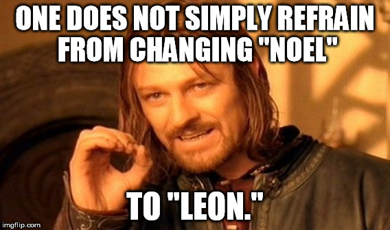 Every Christmas | ONE DOES NOT SIMPLY REFRAIN FROM CHANGING "NOEL" TO "LEON." | image tagged in memes,one does not simply,funny,christmas | made w/ Imgflip meme maker