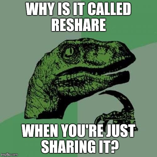 Philosoraptor Meme | WHY IS IT CALLED RESHARE WHEN YOU'RE JUST SHARING IT? | image tagged in memes,philosoraptor | made w/ Imgflip meme maker