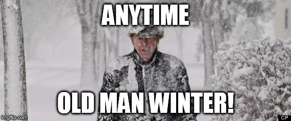 OLD MAN WINTER | ANYTIME OLD MAN WINTER! | image tagged in old man winter | made w/ Imgflip meme maker