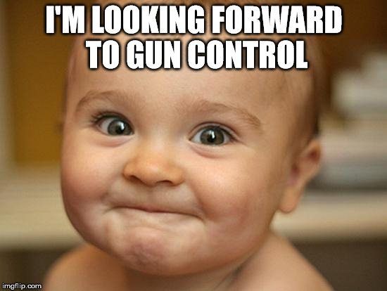 happy | I'M LOOKING FORWARD TO GUN CONTROL | image tagged in happy,kid | made w/ Imgflip meme maker