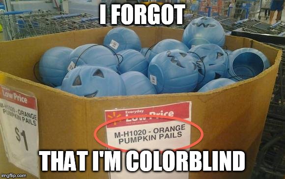 I FORGOT THAT I'M COLORBLIND | image tagged in i forgot | made w/ Imgflip meme maker