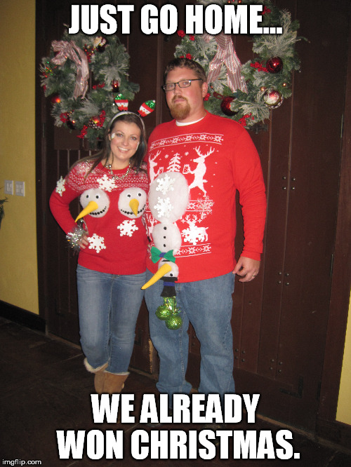JUST GO HOME... WE ALREADY WON CHRISTMAS. | made w/ Imgflip meme maker