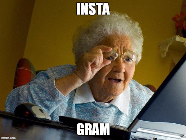 Grandma Finds The Internet | INSTA GRAM | image tagged in memes,grandma finds the internet | made w/ Imgflip meme maker
