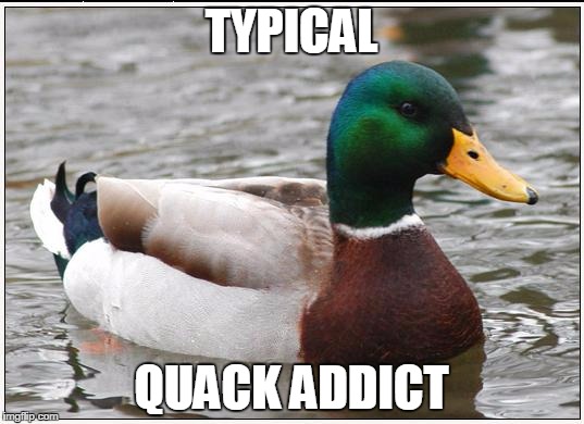 Actual Advice Mallard | TYPICAL QUACK ADDICT | image tagged in memes,actual advice mallard | made w/ Imgflip meme maker