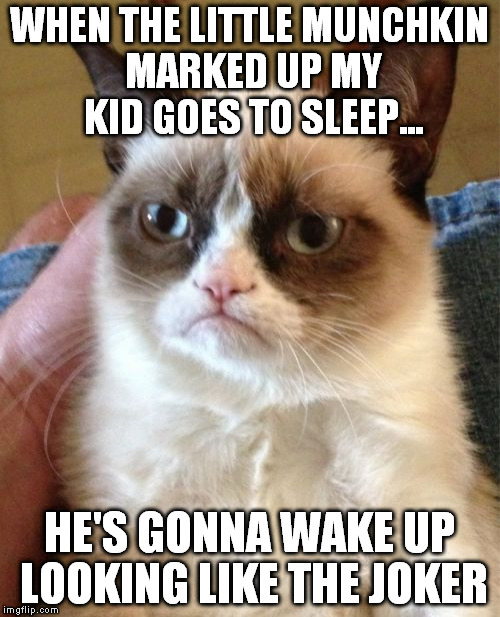 Grumpy Cat Meme | WHEN THE LITTLE MUNCHKIN MARKED UP MY KID GOES TO SLEEP... HE'S GONNA WAKE UP LOOKING LIKE THE JOKER | image tagged in memes,grumpy cat | made w/ Imgflip meme maker