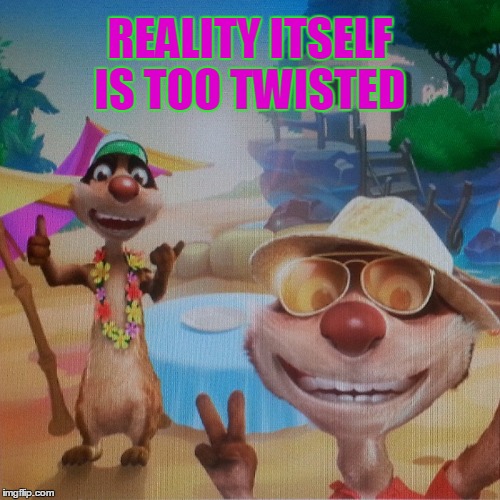 Reality itself is too twisted | REALITY ITSELF IS TOO TWISTED | image tagged in fear and loathing | made w/ Imgflip meme maker