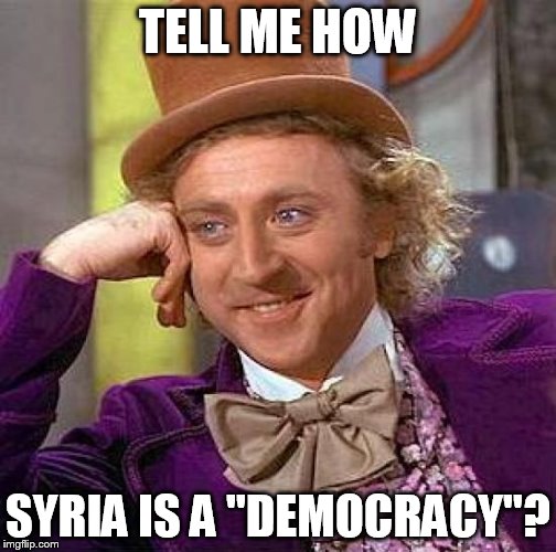 Creepy Condescending Wonka Meme | TELL ME HOW SYRIA IS A "DEMOCRACY"? | image tagged in memes,creepy condescending wonka | made w/ Imgflip meme maker